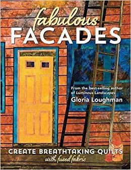 “Fabulous Facades: Create Breathtaking Quilts with Fused Fabric” by Gloria Loughman