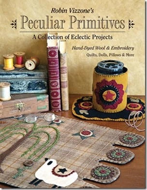 “Robin Vizzone's Peculiar Primitives Book - A Collection of Eclectic Projects: Hand-Dyed Wool & Embroidery”